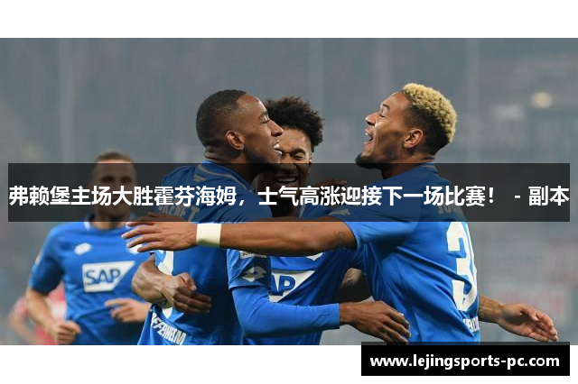 弗赖堡主场大胜霍芬海姆，士气高涨迎接下一场比赛！ - 副本
