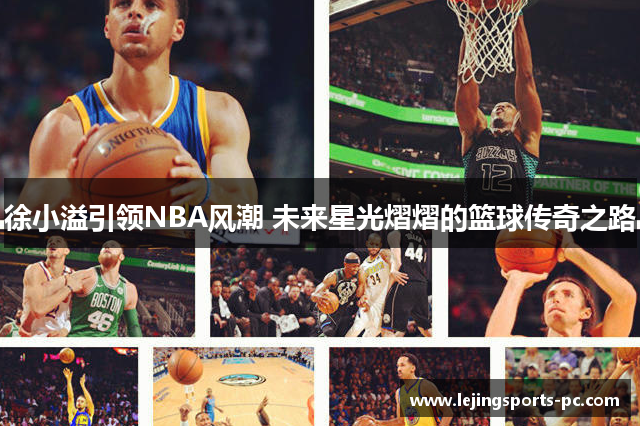 徐小溢引领NBA风潮 未来星光熠熠的篮球传奇之路