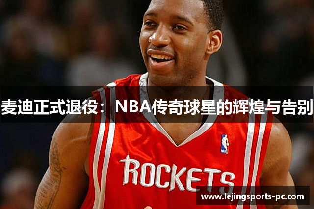 麦迪正式退役：NBA传奇球星的辉煌与告别