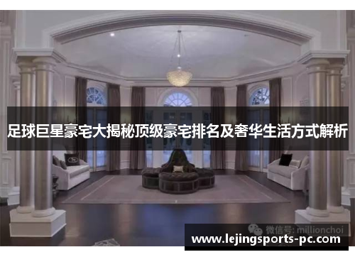足球巨星豪宅大揭秘顶级豪宅排名及奢华生活方式解析